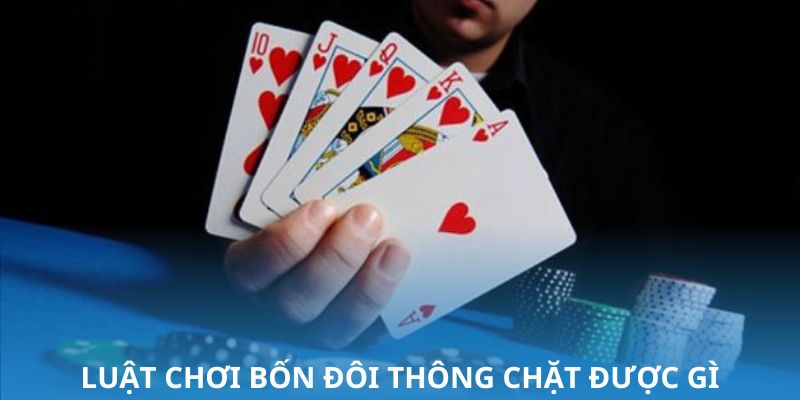 Chi tiết luật chơi bốn đôi thông chặt được gì