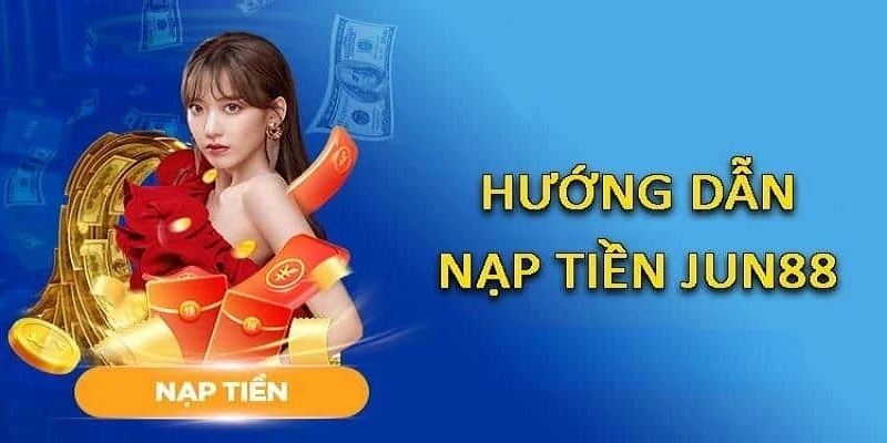 Trả lời toàn bộ những câu hỏi của cộng đồng người dùng về nạp tiền Jun88