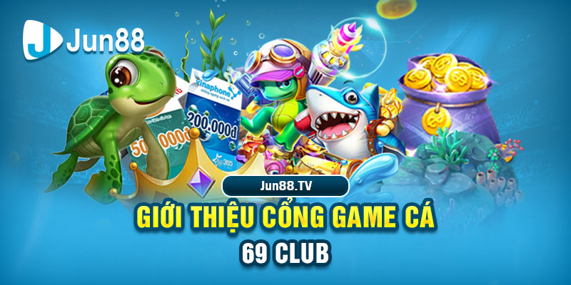Giới thiệu cổng game Cá 69 Club