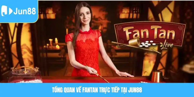 Tổng quan về Fantan trực tiếp tại JUN88